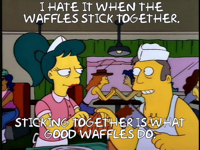 A screenshot from an episode of The Simpsons explaining that good waffles stick together.