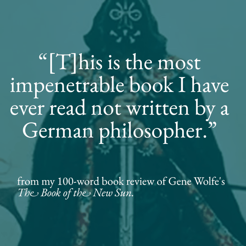 A social media post to promote a 100-word book review of The Book of the New Sun with the caption "This is the most impenetrable book I have ever read not written by a German philosopher."
